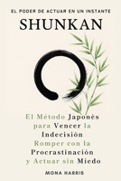SHUNKAN: El método japonés para actuar en un instante.. Superar la procrastinación. El método japonés para actuar en el ahora. Hábitos de cambio inmediato. Motivación instantánea (Spanish Edition) B0FF3B9BM7 Book Cover