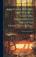 Anatomia Per Uso Dei Pittori E Scultori, Nuovamente Incisa Da Francesco Bosa... (Italian Edition) 102015473X Book Cover