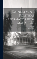 Zwingli Mint Politikai Reformátor Irta Madai Pál 1022536524 Book Cover