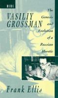 Vasiliy Grossman: The Genesis and Evolution of a Russian Heretic 085496830X Book Cover