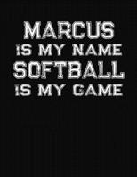 Marcus Is My Name Softball Is My Game: Softball Themed College Ruled Compostion Notebook - Personalized Gift for Marcus 1712505211 Book Cover
