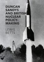 Duncan Sandys and British Nuclear Policy-Making 1137585463 Book Cover