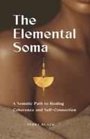 The Elemental Soma: A Somatic Path to Healing, Coherence, and Self-Connection B0GYRVSQL5 Book Cover