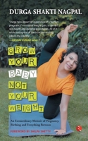 GROW YOUR BABY, NOT YOUR WEIGHT: AN EXTRAORDINARY MEMOIR OF PREGNANCY, BIRTHING AND EVERYTHING BETWEEN 9355202776 Book Cover