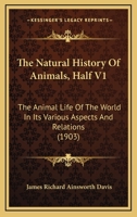 The Natural History Of Animals, Half V1: The Animal Life Of The World In Its Various Aspects And Relations 1168104203 Book Cover