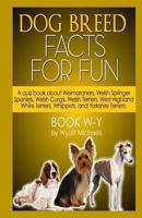 Dog Breed Facts for Fun! Book W-Y 1491039809 Book Cover
