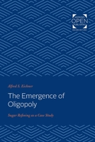 The Emergence of Oligopoly: Sugar Refining as a Case Study 1421430401 Book Cover