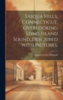 Sasqua Hills, Connecticut, Overlooking Long Island Sound, Described With Pictures; 1022755226 Book Cover