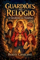 Guardiões do Relógio, O Segredo do Templo - Livro 1: Uma aventura no tempo sobre amizade e coragem, ideal para crianças de 9-13anos. B0GWQGZVYV Book Cover