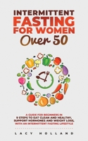 Intermittent Fasting for Women Over 50: A Guide for Beginners in 9 Steps to Eat Clean and Healthy, Support Hormones and Weight Loss, with an Intermittent Fasting Lifestyle B086B7W576 Book Cover