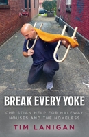 Break Every Yoke: Christian Help for Halfway Houses and the Homeless 1638370133 Book Cover