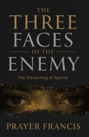 The Three Faces of the Enemy: Prophetic Discernment to Expose, Expel, and Overcome the 3 Types of People That Can Ruin Your Life: The Discerning of Spirits B0FM868HRF Book Cover