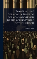 Zion Builders' Sermons; a Series of Sermons Addressed to the Young People of the Church 1024077063 Book Cover