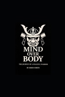 mind over body: The journey of a peaceful warrior: through resilience, discipline, and rebirth B0GNHB84BQ Book Cover