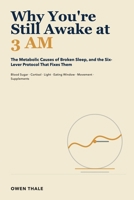 Why You're Still Awake at 3 AM: The Metabolic Causes of Broken Sleep, and the Six-Lever Protocol That Fixes Them B0H1MM4ZVY Book Cover