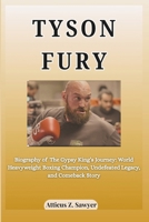 TYSON FURY: Biography of The Gypsy King’s Journey: World Heavyweight Boxing Champion, Undefeated Legacy, and Comeback Story B0F3W7K75J Book Cover
