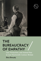 The Bureaucracy of Empathy: Law, Vivisection, and Animal Pain in Late Nineteenth-Century Britain 150177039X Book Cover