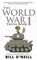 The World War 1 Trivia Book: Interesting Stories and Random Facts from the First World War 1648450164 Book Cover