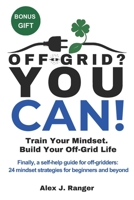 Off-Grid? You Can!: Train Your Mindset. Build Your Off-Grid Life B0FR24MQX2 Book Cover
