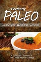 Perfectly Paleo - Sensational Weeknight Dinners: Indulgent Paleo Cooking for the Modern Caveman 1499686943 Book Cover