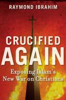 Crucified Again: Exposing Islam's New War on Christians 1621570258 Book Cover