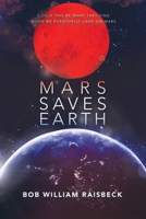 Mars Saves Earth: Could This Be What They Find When We Eventually Land on Mars B07XZR7G14 Book Cover