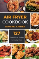 Air Fryer Cookbook: 127 Tasty Air Fryer Recipes for Healthy Meals 1802321403 Book Cover