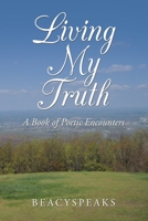 Living My Truth: A Book of Poetic Encounters 1796078611 Book Cover