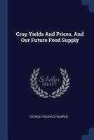 Crop Yields And Prices, And Our Future Food Supply 102260774X Book Cover