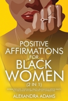 Positive Affirmations For Black Women (2 In 1): Increase Self-Love, Confidence, Wealth, Abundance & Improve Health, Success & More With Bipoc Specific 1801346666 Book Cover