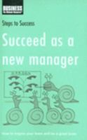 Succeed as a New Manager: How to Inspire Your Team and be a Great Boss: How to Inspire Your Team and Be a Great Boss (Steps to Success) 1408111896 Book Cover