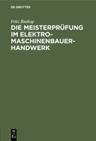 Die Meisterprüfung Im Elektro-Maschinenbauer-Handwerk: Lehr- Und Hilfsbuch Für Die Vorbereitung Zur Meisterprüfung. Handbuch Für Die Mitglieder Der Me 3112461274 Book Cover