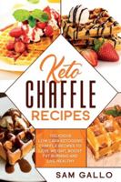 Keto Chaffle Recipes: Delicious Low Carb Ketogenic Chaffle Recipes to Lose Weight, Boost Fat Burning and Live Healthy 1801099316 Book Cover