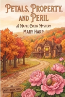 Petals, Property, and Peril: The Maple Creek Mysteries B0HDK6ZW67 Book Cover