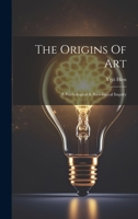 The Origins Of Art: A Psychological & Sociological Inquiry 1021852872 Book Cover