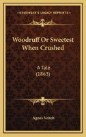 Woodruff Or Sweetest When Crushed: A Tale 1120959349 Book Cover