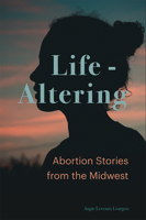 Life-Altering: Abortion Stories from the Midwest 0826222986 Book Cover