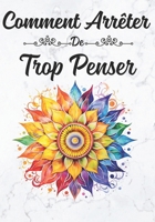 Comment Arrêter de Trop Penser: Un Guide Simple et Concret pour Calmer la Surcharge Mentale, Sortir des Ruminations mentales, Apaiser l’Anxiété… et Retrouver la Paix Intérieure (French Edition) B0FLJMGFGM Book Cover