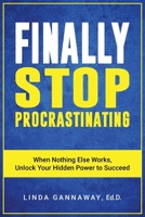 FINALLY Stop Procrastinating: When Nothing Else Works, Unlock Your Hidden Power to Succeed 0998506621 Book Cover