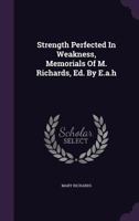 Strength Perfected in Weakness, Memorials of M. Richards, Ed. by E.A.H 1347788352 Book Cover