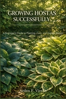 Growing Hostas Successfully: A Beginner’s Guide to Planting, Care, and Garden Design B0GZ6C4XMS Book Cover