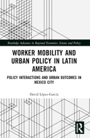 Worker Mobility and Urban Policy in Latin America: Policy Interactions and Urban 0utcomes in Mexico City 1032199717 Book Cover