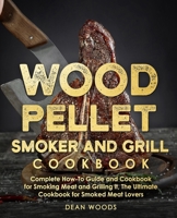 Wood Pellet Smoker and Grill Cookbook: The Ultimate How-To Guide and Cookbook for Smoking Meat and Grilling it, Complete Cookbook for Smoked Meat Lovers B08LNFVVL4 Book Cover