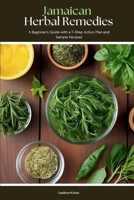 Jamaican Herbal Remedies: A Beginner's Guide with a 7-Step Action Plan and Sample Recipes B0F6NR7BCP Book Cover