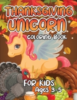 Thanksgiving Unicorn Coloring Book for Kids Ages 3-5: A Magical Thanksgiving Unicorn Coloring Activity Book For Girls And Anyone Who Loves Unicorns! A Holding Pumpkin in Front of Autumn Leaves Falling B08NDR17VJ Book Cover