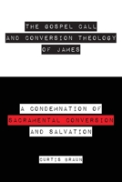 The Gospel Call and Conversion Theology of James 1633572927 Book Cover