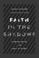 Faith in the Shadows: Finding Christ in the Midst of Doubt 0830845437 Book Cover