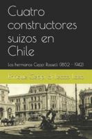 Cuatro constructores suizos en Chile: Los hermanos Ceppi Rossetti (1852 - 1942) 9563622847 Book Cover