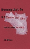 Drowning Like Li Po in a River of Red Wine: Selected Poems 1970-2010 0977730093 Book Cover