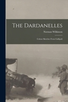 The Dardanelles; Colour Sketches From Gallipoli 1017003394 Book Cover